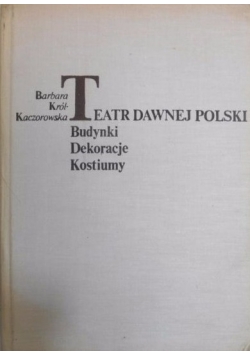 Teatr dawnej Polski. Budynki, dekoracje, kostiumy