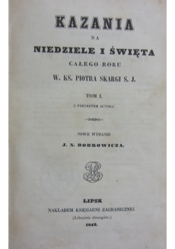 Kazania na Niedziele i Święta całego roku W. Ks. Piotra Skargi. Tom I, 1843 r.