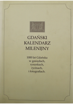 Gdański Kalendarz Milenijny 1000 lat Gdańska w gawędach rysunkach rycinach i fotografiach