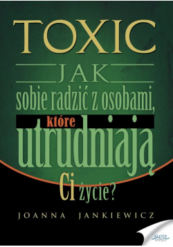 Toxic 1 Jak sobie radzić z osobami, które utrudniają Ci życie
