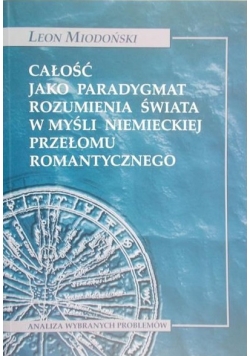 Całość jako paradygmat rozumienia świata w myśli niemieckiej przełomu romantycznego