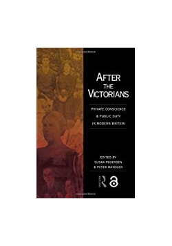 After the Victorians: Private Conscience and Public Duty in Modern Britain