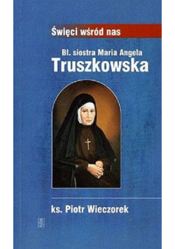 Bł Siostra Maria Angela Truszkowska