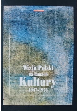 Wizja Polski na łamach Kultury 1947  1976 Tom I do  II