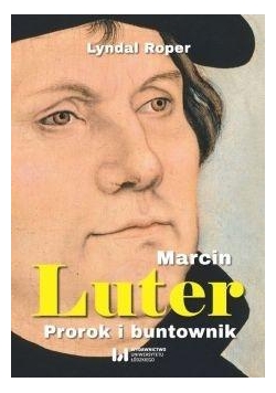 Marcin Luter. Prorok i buntownik