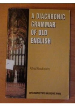 Reszkiewicz Alfred - A diachronic grammar of old english