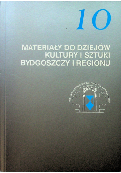 Materiały do dziejów kultury i sztuki Bydgoszczy i regionu zeszyt 10