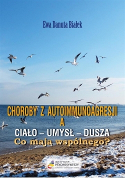 Choroby z autoimmunoagresji a umysł - ciało - dusza Co mają wspólnego?