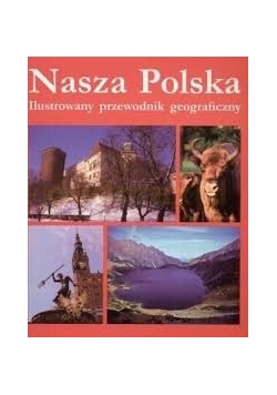 Nasza Polska ilustrowany przewodnik geograficzny