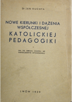 Nowe Kierunki i Drążenia współczesnej Katolickiej Pedagogiki 1939 r.