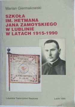 Szkoła im Hetmana Jana Zamoyskiego w Lublinie w latach 1915 1990