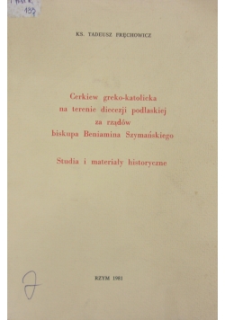 Cerkiew grecko-katolicka na terenie diecezji podlaskiej za rządów biskupa Beniamina Szymańskiego