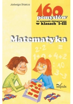 160 pomysłów na naucz. zinteg. I-III Matematyka