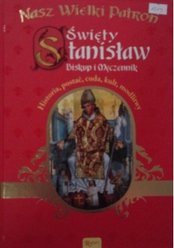 Nasz Wielki Patron Święty Stanisław Biskup i Męczennik