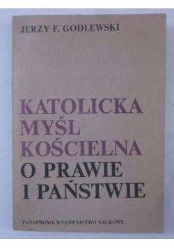 Godlewski Jerzy F. - Katolicka myśl kościelna o prawie i państwie