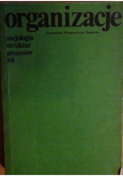 Organizacje. Socjologia struktur,procesów,ról