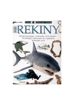 Rekiny : [poznaj fascynujący, różnorodny świat rekinów - ich biologię, zachowanie się i tajemnicze podwodne życie]