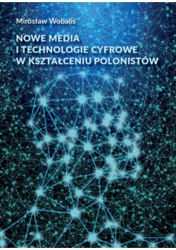 Nowe media i technologie cyfrowe w kształceniu polonistów