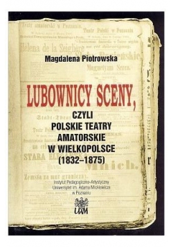 Lubownicy sceny, czyli polskie teatry amatorskie w Wielkopolsce (1832-1875)