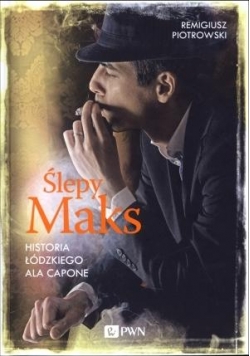 Ślepy Maks. Historia Łódzkiego Ala Capone w.2016