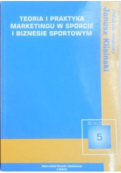 Teoria i praktyka marketingu w sporcie i biznesie sportowym