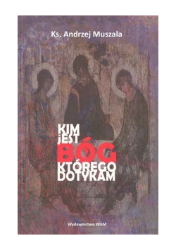 Kim jest Bóg którego dotykam