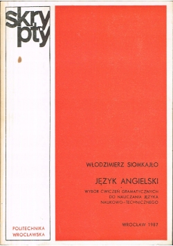 Język Angielski. Wybór ćwiczeń gramatycznych do nauczania języka naukowo-technicznego