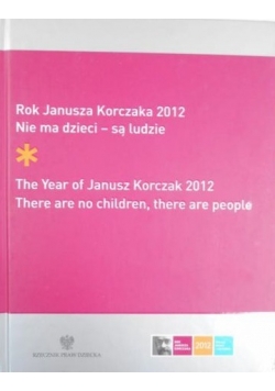 Rok Janusza Korczaka 2012 Nie ma dzieci  są ludzie