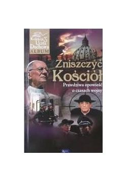 Zniszczyć Kościół: Prawdziwa opowieść o czasach wojny