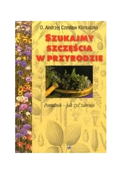 Szukajmy szczęścia w przyrodzie. Poradnik - jak żyć zdrowo