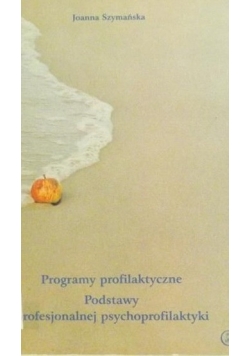 Programy profilaktyczne. Podstawy profesjonalnej psychoprofilaktyki