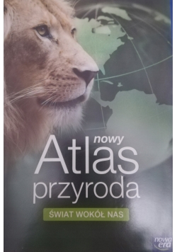 Nowy Atlas Przyroda Świat wokół nas