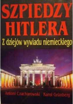 Szpiedzy Hitlera Z dziejów wywiadu niemieckiego