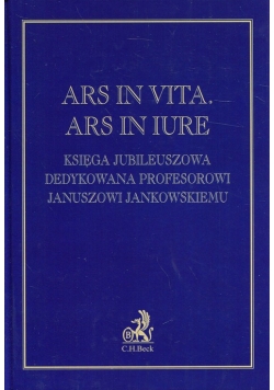 Ars in vita Ars in iure Księga jubileuszowa dedykowana profesorowi Januszowi Jankowskiemu