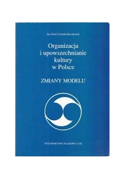 Organizacja i upowszechnianie kultury w Polsce. Zmiany modelu.