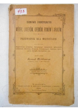 Domowa fabrykacya wódek, likierów, kremów, rumów i araków, 1899 r.
