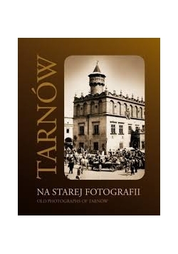 Tarnów. Na starej Fotografii