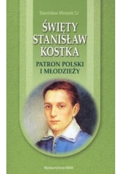 Święty Stanisław Kostka. Patron Polski i młodzieży