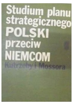 Studium Strategicznego Polski Przeciw Niemcom Kutrzeby i Mossora