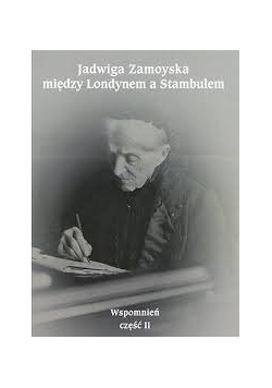 Jadwiga Zamoyska między Londynem a Stambułem. Wspomnień część II
