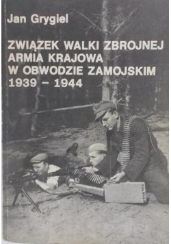 Związek walki zbrojnej Armia Krajowa w obwodzie zamojskim 1939 do 1944