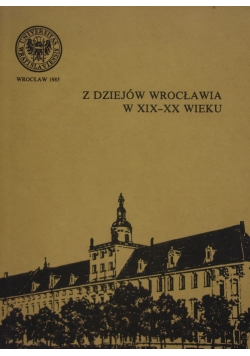 Z dziejów Wrocławia w XIX-XX wieku