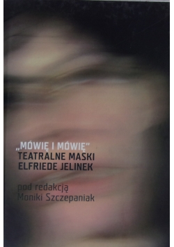 Mówię i mówię Teatralne maski Elfriede Jelinek
