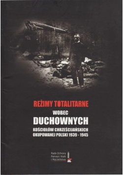 Reżimy totalitarne wobec duchownych kościołów chrześcjańskich okupowanej Polski 1939-1945