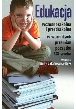 Edukacja wczesnoszkolna i przedszkolna w warunkach przemian początku XXI wieku