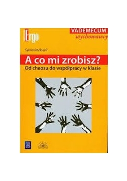 A co mi zrobisz? Od chaosu do współpracy w klasie