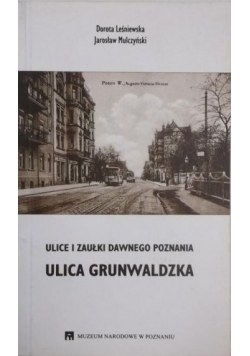 Ulice i zaułki dawnego Poznania Ulica Grunwaldzka