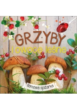 Domowa spiżarka. Grzyby i owoce leśne