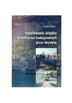 Kształtowanie układów przestrzenno-funkcjonalnych przez turystykę