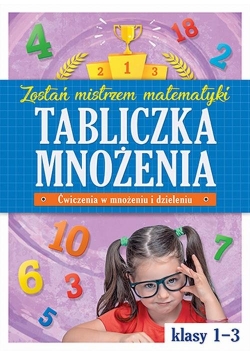 Tabliczka mnożenia w klasach 1-3 Zostań mistrzem matematyki